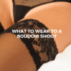 what to wear to a boudoir shoot